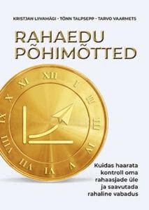 Rahaedu põhimõtted: Kuidas haarata kontroll oma rahaasjade üle ja saavutada rahaline vabadus - Kristjan Liivamägi, Tõnn Talpsepp, Tarvo Vaarmets