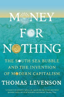 Money For Nothing : The South Sea Bubble and the Invention of Modern Capitalism - Thomas Levenson